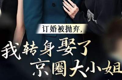 《订婚被抛弃我转身娶了京圈大小姐》女主&剧情介绍